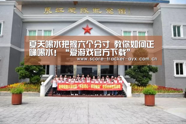 夏天喝水把握六个分寸 教你如何正确喝水!“爱游戏官方下载”(图4) 爱游戏官方下载