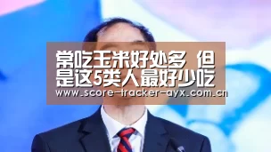 常吃玉米好处多 但是这5类人最好少吃‘爱游戏’(图2) 爱游戏官方下载